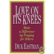 Love on Its Knees : Make a Difference by Praying for Others