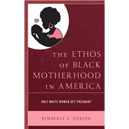 The Ethos of Black Motherhood in America Only White Women Get Pregnant