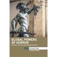 Global Powers of Horror: Security, Politics, and the Body in Pieces