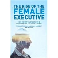 The Rise of the Female Executive How Women's Leadership is Accelerating Cultural Change