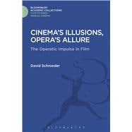 Cinema's Illusions, Opera's Allure The Operatic Impulse in Film