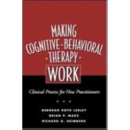 Making Cognitive-Behavioral Therapy Work Clinical Process for New Practitioners,9781593851422