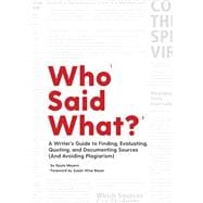 Who Said What? A Writer's Guide to Finding, Evaluating, Quoting, and Documenting Sources (and Avoiding Plagiarism)