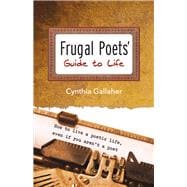 Frugal Poets' Guide to Life How to Live a Poetic Life, Even If You Aren't a Poet