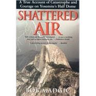 Shattered Air A True Account of Catastrophe and Courage on Yosemite's Half Dome