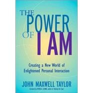 The Power of I Am Creating a New World of Enlightened Personal Interaction