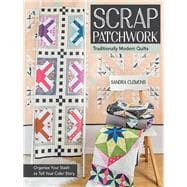 Scrap Patchwork Traditionally Modern Quilts - Organize Your Stash to Tell Your Color Story