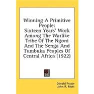 Winning a Primitive People : Sixteen Years' Work among the Warlike Tribe of the Ngoni and the Senga and Tumbuka Peoples of Central Africa (1922)