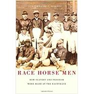 Race Horse Men: How Slavery and Freedom Were Made at the Racetrack