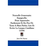 Nouvelle Grammaire Espagnolle : Pour Apprendre Facilement et en Peu de Tems A Bien Parler, Lire et Ecrire la Langue Castillane (1708)