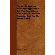 Social -to Save: A Book of Suggestions for the Committees of Christian Endeavor Societies and for the Home Circle