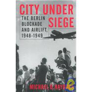 City Under Siege: The Berlin Blockade and Airlift, 1948-1949