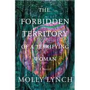 The Forbidden Territory of a Terrifying Woman A Novel
