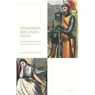 Imagining Ireland's Pasts Early Modern Ireland through the Centuries