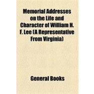 Memorial Addresses on the Life and Character of William H. F. Lee (A Representative from Virginia)