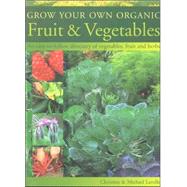 Grow Your Own Organic Fruit and Vegetables : An Easy-to-Follow Directory of Vegetables, Herbs and Fruit