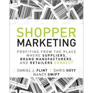 Shopper Marketing Profiting From the Place Where Suppliers, Brand Manufacturers, and Retailers Connect