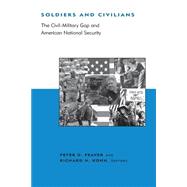 Soldiers and Civilians : The Civil-Military Gap and American National Security