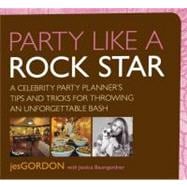 Party Like a Rock Star A Celebrity Party Planner's Tips And Tricks For Throwing An Unforgettable Bash