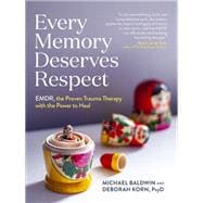 Every Memory Deserves Respect EMDR, the Proven Trauma Therapy with the Power to Heal