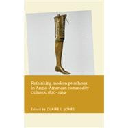 Rethinking modern prostheses in Anglo-American commodity cultures, 1820-1939