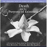 Death and the Purpose of Existence: A Selection of Talks from the Wisdom-Teaching of the Ruchira Acatar