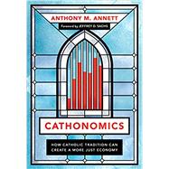 Cathonomics: How Catholic Tradition Can Create a More Just Economy
