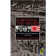 Surviving The Sword: Prisoners Of The Japanese 1942-45
