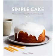 Simple Cake All You Need to Keep Your Friends and Family in Cake [A Baking Book]