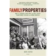 Family Properties How the Struggle Over Race and Real Estate Transformed Chicago and Urban America