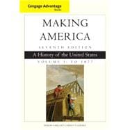 Cengage Advantage Books: Making America, Volume 1 To 1877 A History of the United States