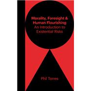 Morality, Foresight, and Human Flourishing An Introduction to Existential Risks