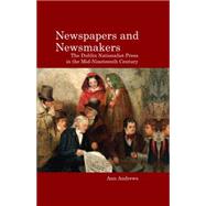 Newspapers and Newsmakers The Dublin Nationalist Press in the Mid-Nineteenth Century,9781781381427