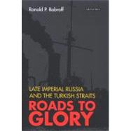Roads to Glory Late Imperial Russia and the Turkish Straits