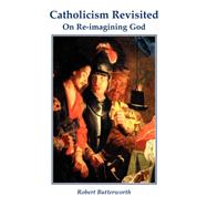 Catholicism Revisited : On Re-imagining God