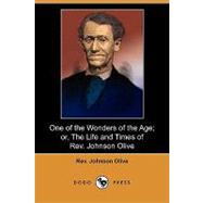One of the Wonders of the Age; Or, the Life and Times of Rev. Johnson Olive