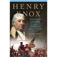Henry Knox : Visionary General of the American Revolution