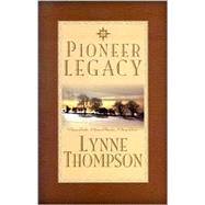 Pioneer Legacy: A Story of Faith, a Story of Miracles, a Story of Love