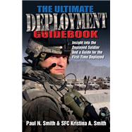 The Ultimate Deployment Guidebook: Insight into the Deployed Soldier and a Guide for the First-time Deployed
