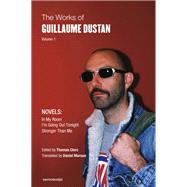 The Works of Guillaume Dustan, Volume 1 In My Room; I'm Going Out Tonight; Stronger Than Me