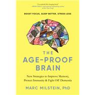 The Age-Proof Brain New Strategies to Improve Memory, Protect Immunity, and Fight Off Dementia