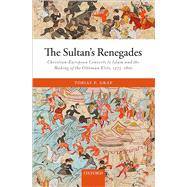 The Sultan's Renegades Christian-European Converts to Islam and the Making of the Ottoman Elite, 1575-1610