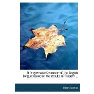 Progressive Grammar of the English Tongue : Based on the Results of Modern ...