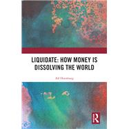 Liquidate: How Money is Dissolving the World