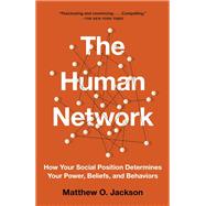 The Human Network How Your Social Position Determines Your Power, Beliefs, and Behaviors