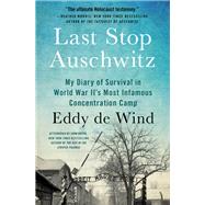 Last Stop Auschwitz My Story of Survival from within the Camp