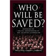 Who Will Be Saved? : Defending the Biblical Understanding of God, Salvation and Evangelism