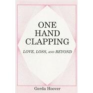 One Hand Clapping : Love, Loss, and Beyond