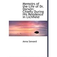 Memoirs of the Life of Dr. Darwin: Chiefly During His Residence in Lichfield