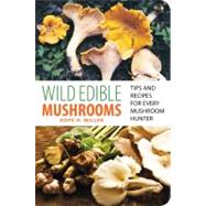 Wild Edible Mushrooms : Tips and Recipes for Every Mushroom Hunter